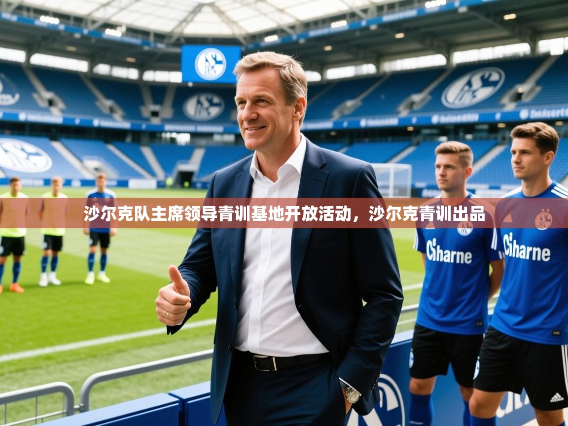 沙尔克队主席领导青训基地开放活动，沙尔克青训出品