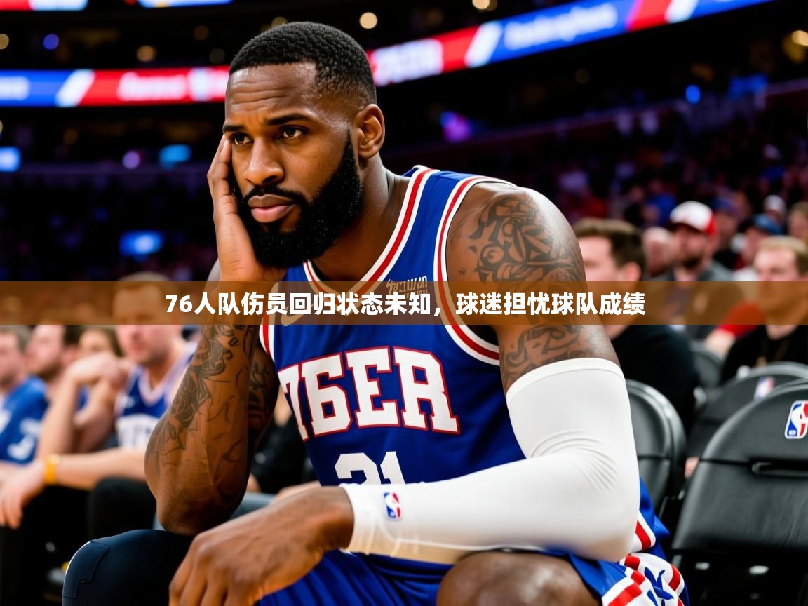 76人队伤员回归状态未知，球迷担忧球队成绩